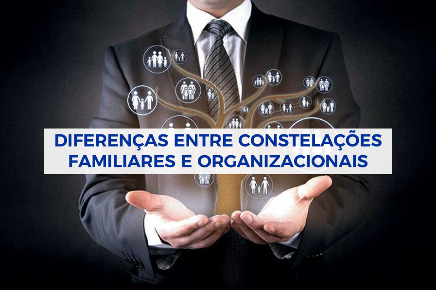 Diferenças entre as Constelações Familiares e as Constelações Organizacionais